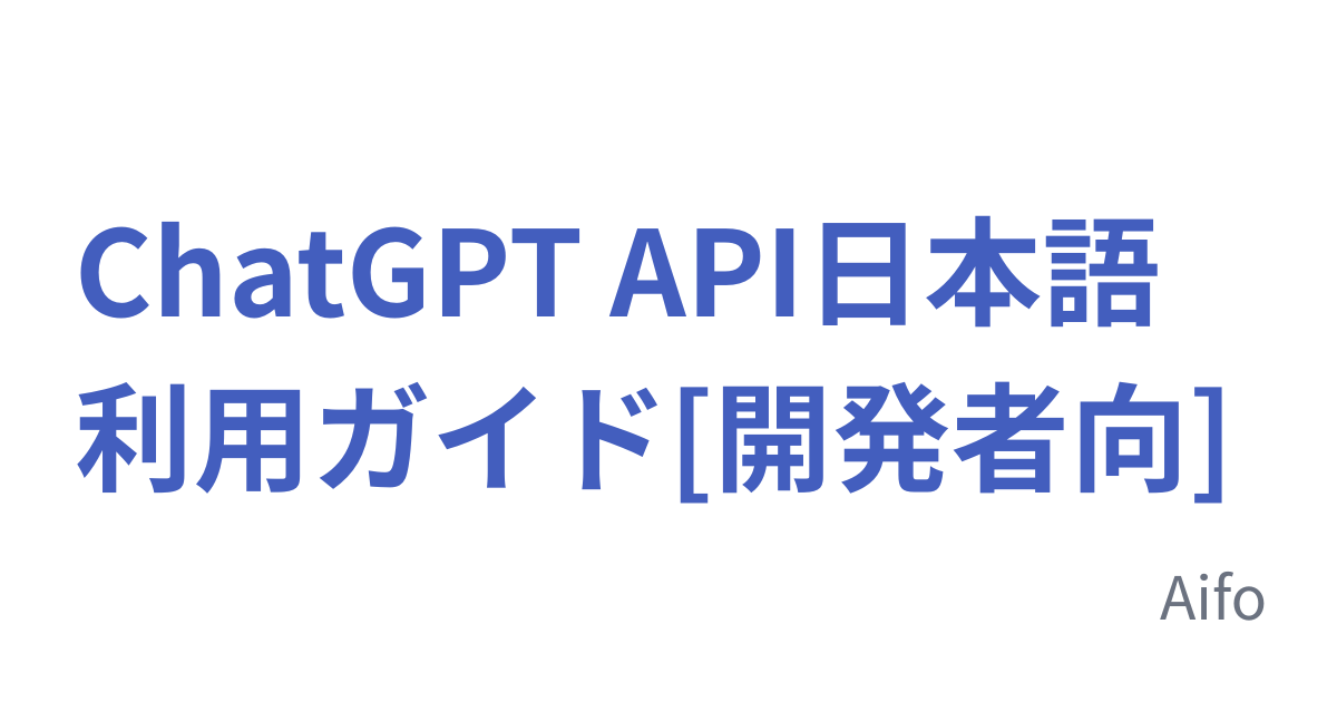ChatGPT API日本語利用ガイド[開発者向]