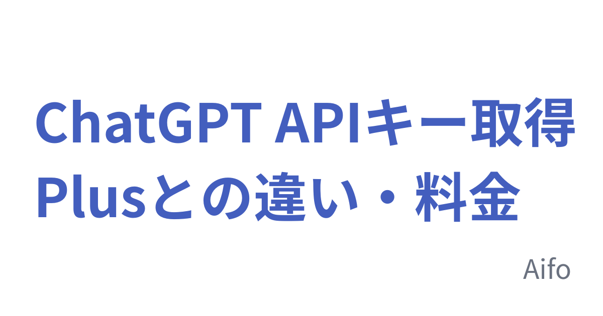 ChatGPT APIキー取得Plusとの違い・料金